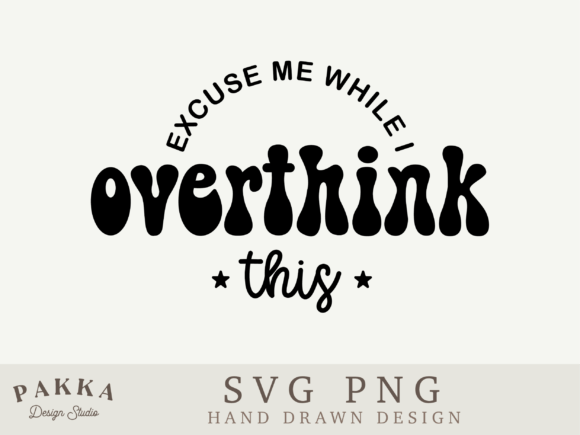 Excuse Me While I Overthink This Svg Png